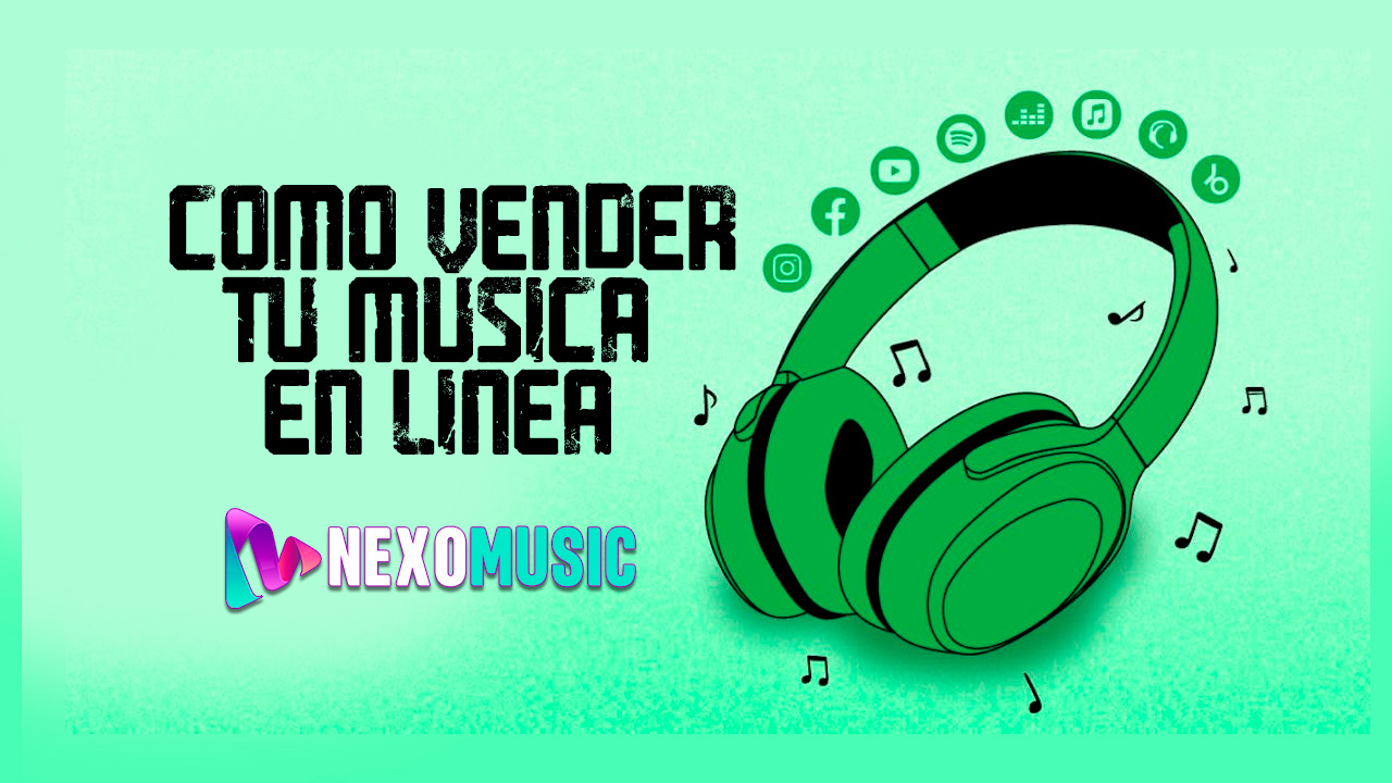 Cómo vender tu Música en línea con la Distribuidora Digital Nexomusic a Plataformas Digitales